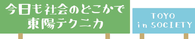 今日も社会のどこかで東陽テクニカ TOYO in SOCIETY